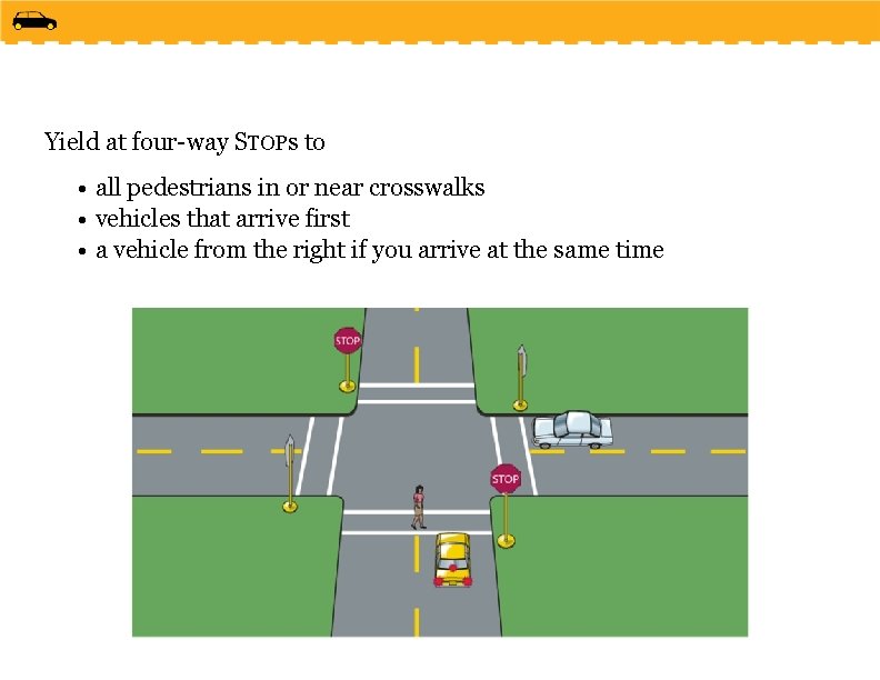 Yield at four-way STOPs to • all pedestrians in or near crosswalks • vehicles