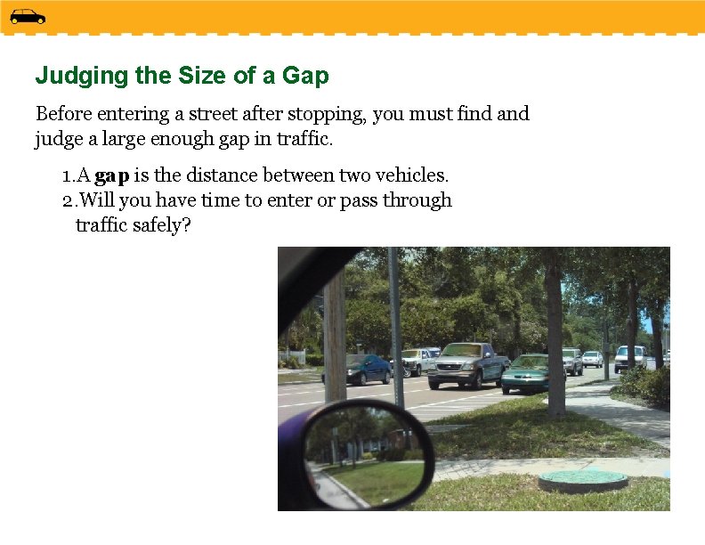 Judging the Size of a Gap Before entering a street after stopping, you must