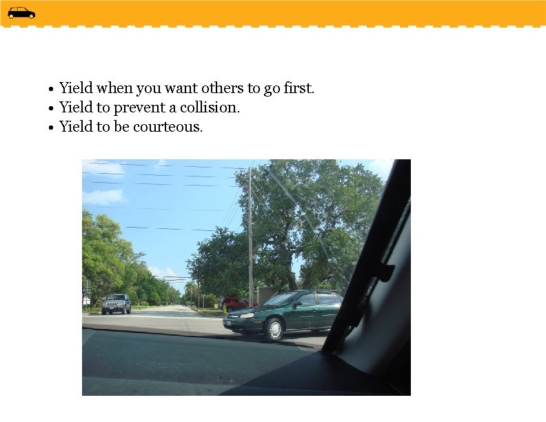  • Yield when you want others to go first. • Yield to prevent