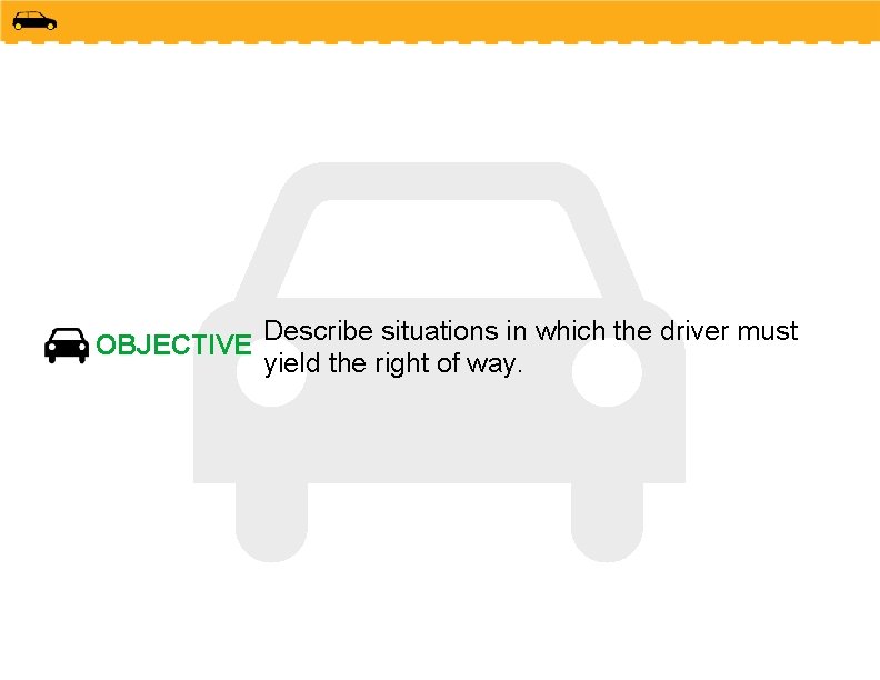 OBJECTIVE Describe situations in which the driver must yield the right of way. 
