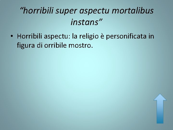 “horribili super aspectu mortalibus instans” • Horribili aspectu: la religio è personificata in figura