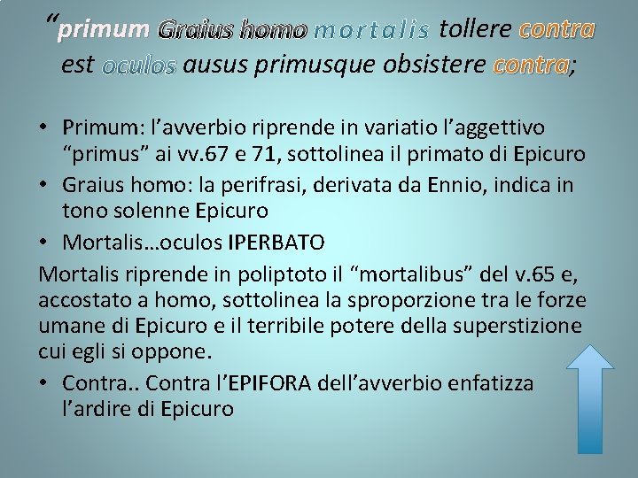 “primum Graius homo tollere contra est oculos ausus primusque obsistere contra; contra • Primum: