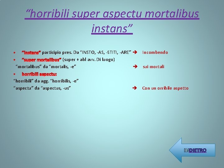 “horribili super aspectu mortalibus instans” participio pres. Da “INSTO, -AS, -STITI, -ARE” Incombendo (super