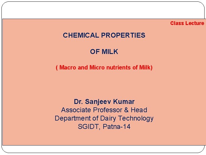 Class Lecture CHEMICAL PROPERTIES OF MILK ( Macro and Micro nutrients of Milk) Dr.