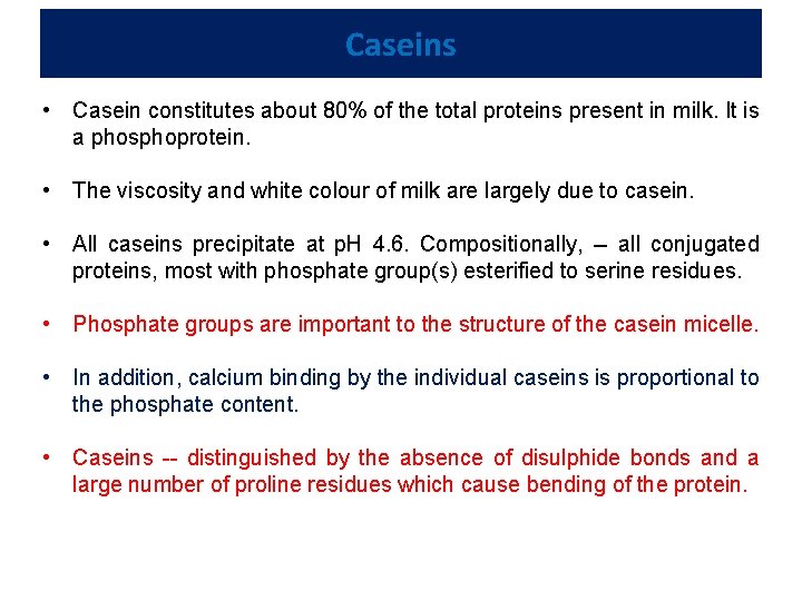 Caseins • Casein constitutes about 80% of the total proteins present in milk. It