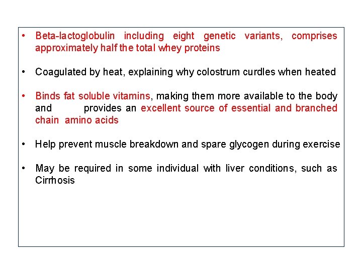  • Beta-lactoglobulin including eight genetic variants, comprises approximately half the total whey proteins