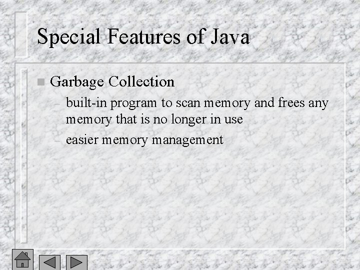 Special Features of Java n Garbage Collection – – built-in program to scan memory