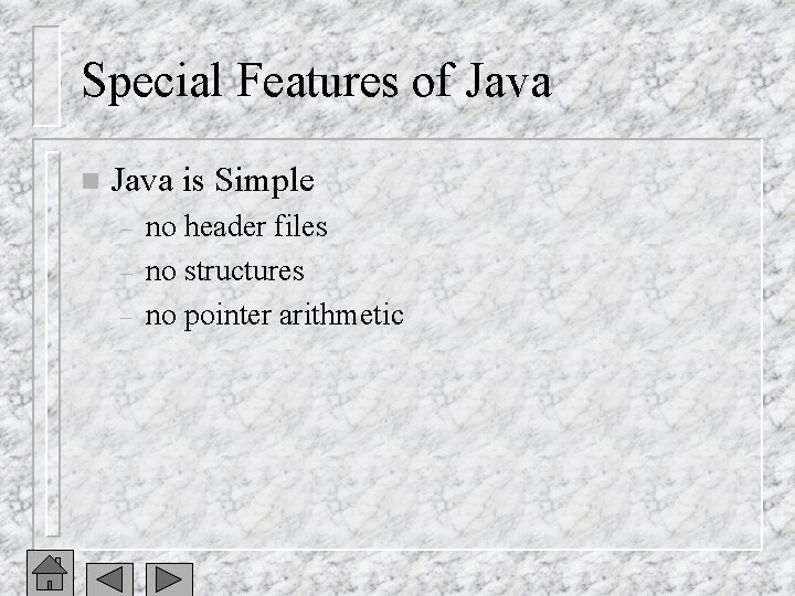 Special Features of Java n Java is Simple – – – no header files