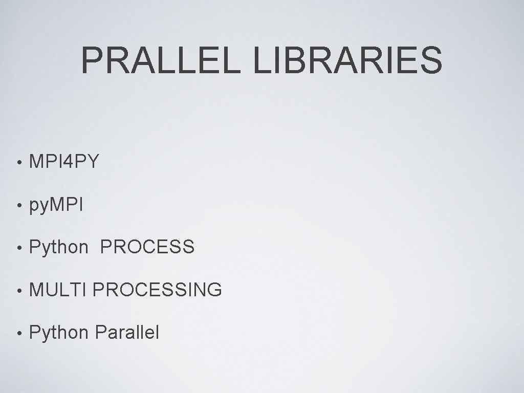 PRALLEL LIBRARIES • MPI 4 PY • py. MPI • Python PROCESS • MULTI