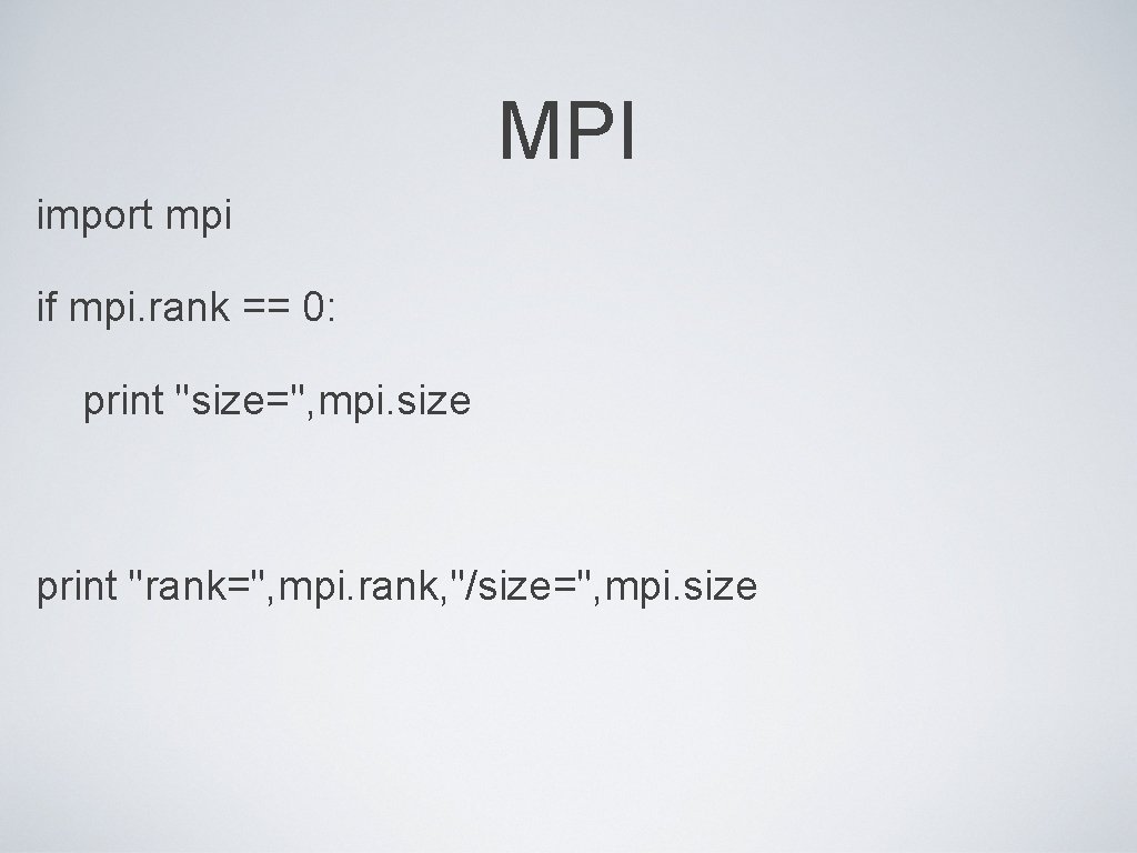 MPI import mpi if mpi. rank == 0: print "size=", mpi. size print "rank=",