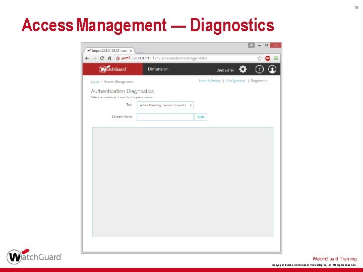 16 Access Management — Diagnostics Watch. Guard Training Copyright © 2016 Watch. Guard Technologies, 16 Access Management — Diagnostics Watch. Guard Training Copyright © 2016 Watch. Guard Technologies,