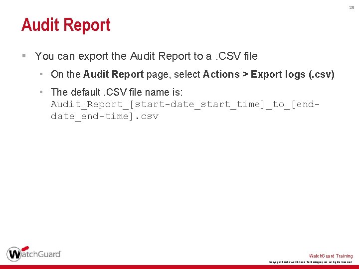 28 Audit Report § You can export the Audit Report to a. CSV file