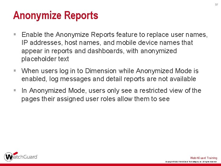 37 Anonymize Reports § Enable the Anonymize Reports feature to replace user names, IP