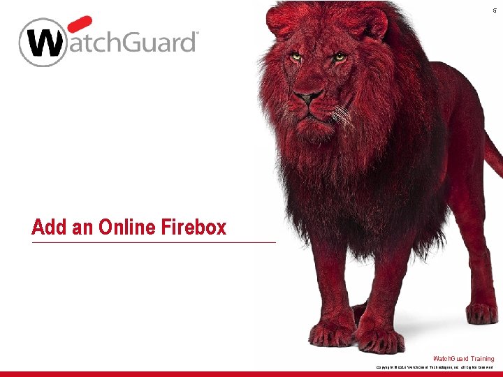 5 Add an Online Firebox Watch. Guard Training Copyright © 2016 Watch. Guard Technologies,