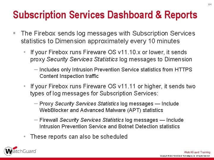 64 Subscription Services Dashboard & Reports § The Firebox sends log messages with Subscription