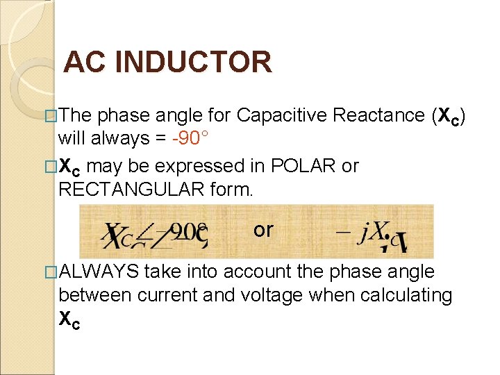 AC INDUCTOR �The phase angle for Capacitive Reactance (XC) will always = -90° �XC