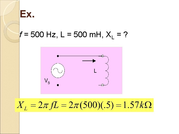 Ex. f = 500 Hz, L = 500 m. H, XL = ? 