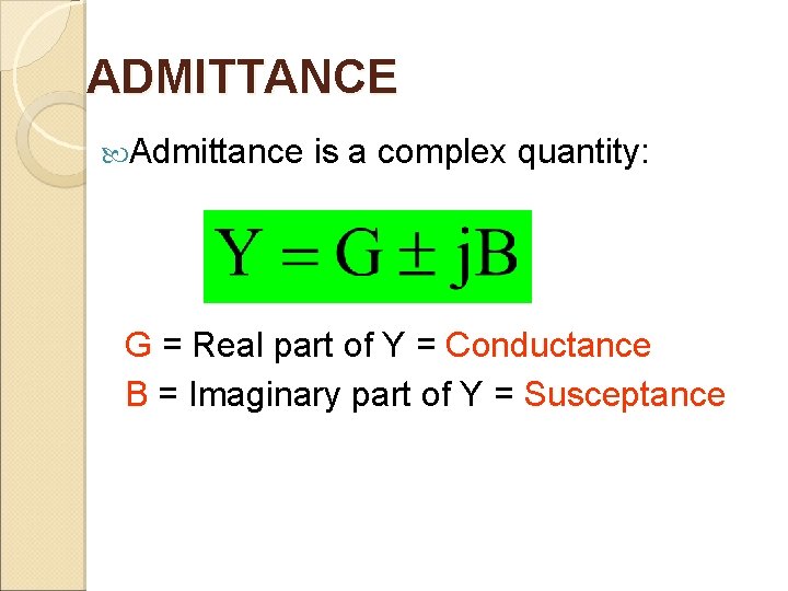 ADMITTANCE Admittance is a complex quantity: G = Real part of Y = Conductance