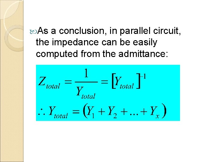  As a conclusion, in parallel circuit, the impedance can be easily computed from
