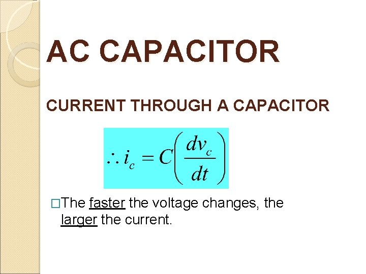 AC CAPACITOR CURRENT THROUGH A CAPACITOR �The faster the voltage changes, the larger the