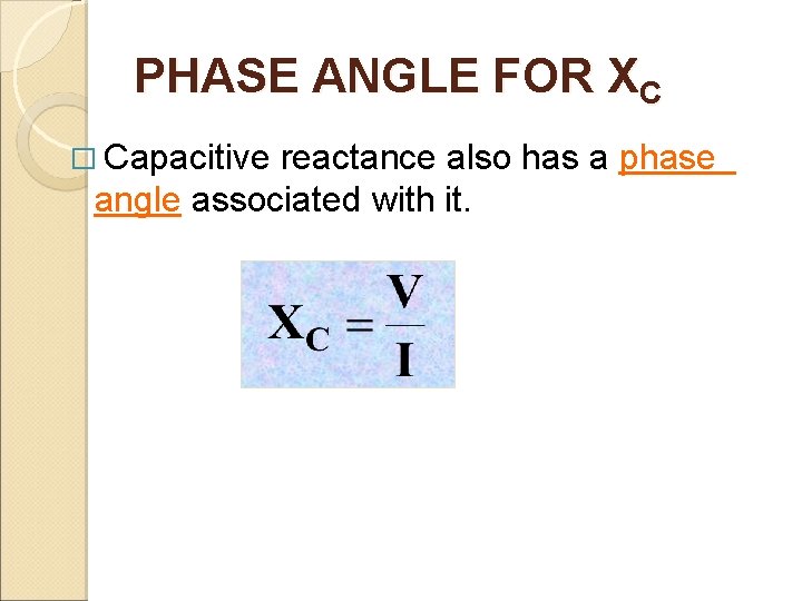 PHASE ANGLE FOR XC � Capacitive reactance also has a phase angle associated with