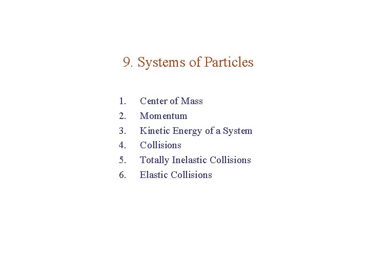 9. Systems of Particles 1. 2. 3. 4. 5. 6. Center of Mass Momentum