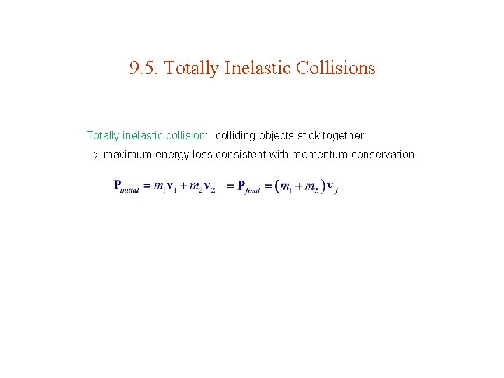 9. 5. Totally Inelastic Collisions Totally inelastic collision: colliding objects stick together maximum energy