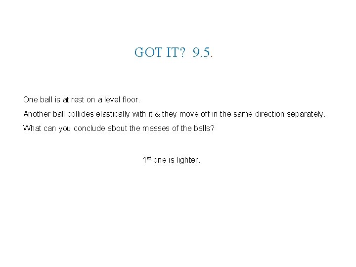 GOT IT? 9. 5. One ball is at rest on a level floor. Another
