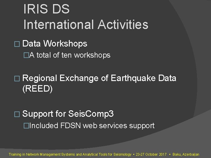 IRIS DS International Activities � Data Workshops �A total of ten workshops � Regional