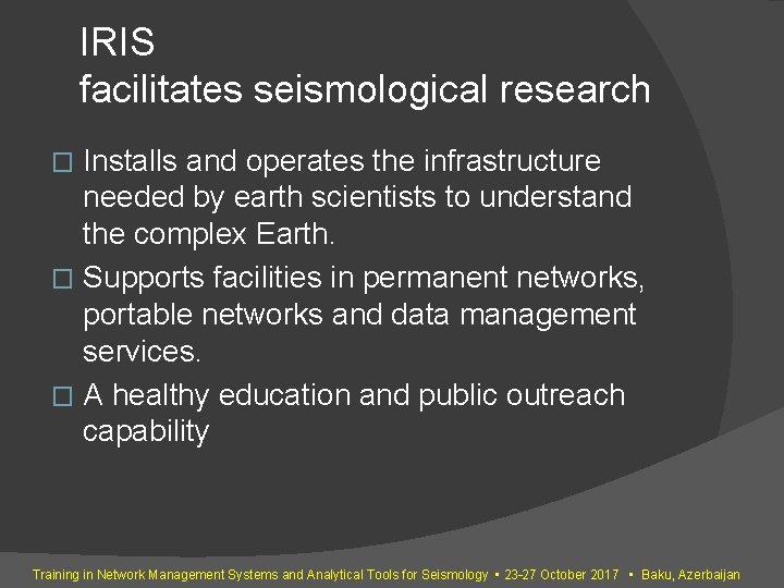 IRIS facilitates seismological research Installs and operates the infrastructure needed by earth scientists to