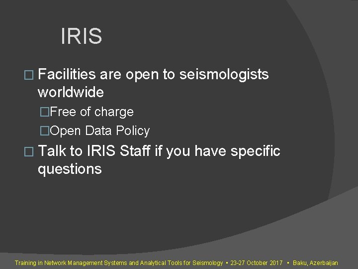 IRIS � Facilities are open to seismologists worldwide �Free of charge �Open Data Policy