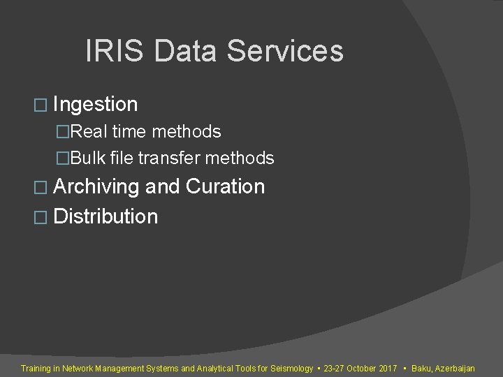 IRIS Data Services � Ingestion �Real time methods �Bulk file transfer methods � Archiving