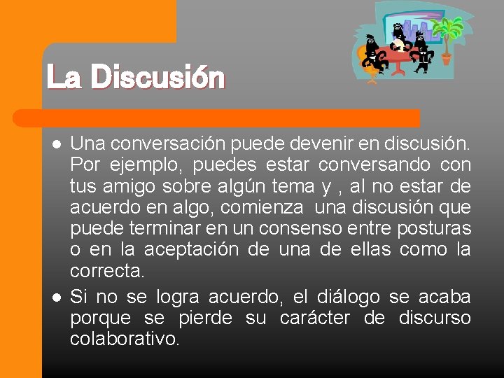 La Discusión l l Una conversación puede devenir en discusión. Por ejemplo, puedes estar