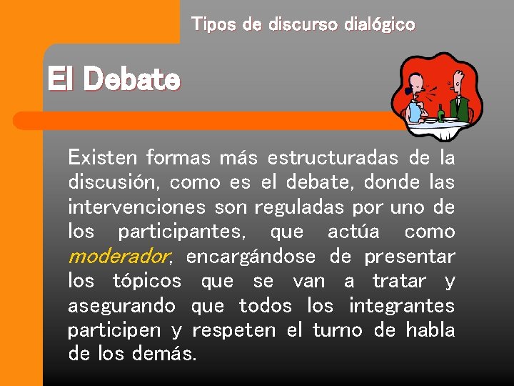 Tipos de discurso dialógico El Debate Existen formas más estructuradas de la discusión, como