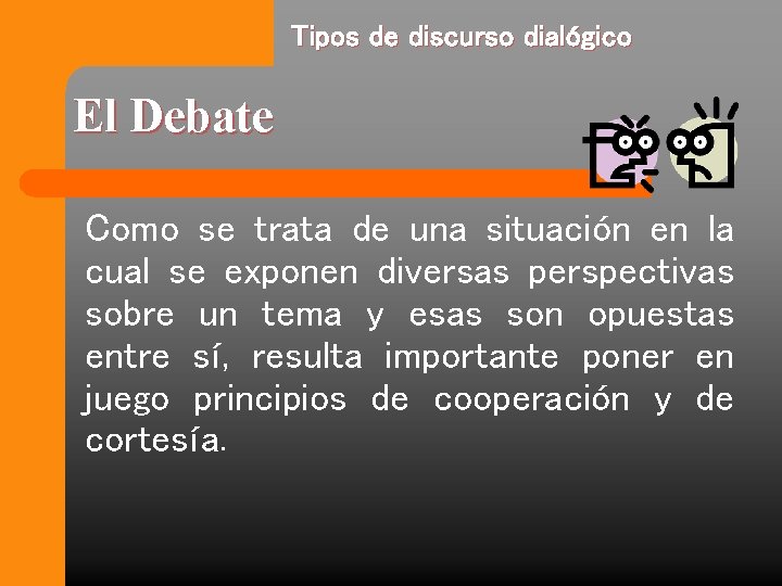 Tipos de discurso dialógico El Debate Como se trata de una situación en la