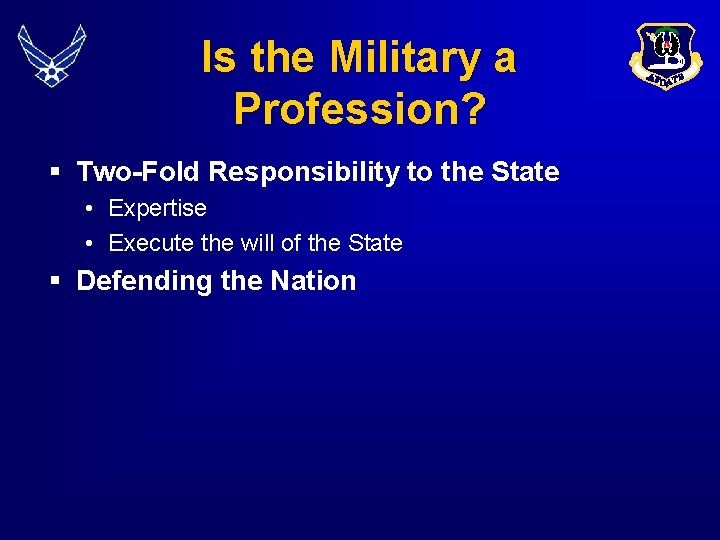Is the Military a Profession? § Two-Fold Responsibility to the State • Expertise •