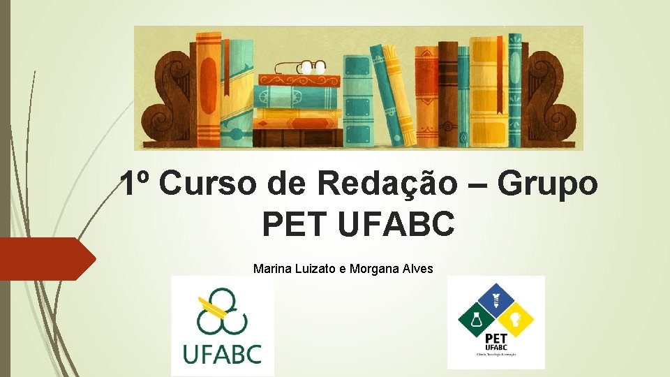 1º Curso de Redação – Grupo PET UFABC Marina Luizato e Morgana Alves 