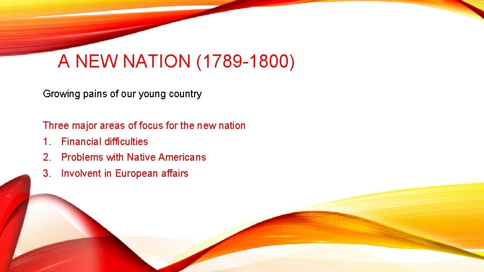 A NEW NATION (1789 -1800) Growing pains of our young country Three major areas A NEW NATION (1789 -1800) Growing pains of our young country Three major areas