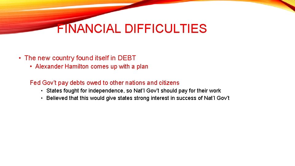 FINANCIAL DIFFICULTIES • The new country found itself in DEBT • Alexander Hamilton comes FINANCIAL DIFFICULTIES • The new country found itself in DEBT • Alexander Hamilton comes