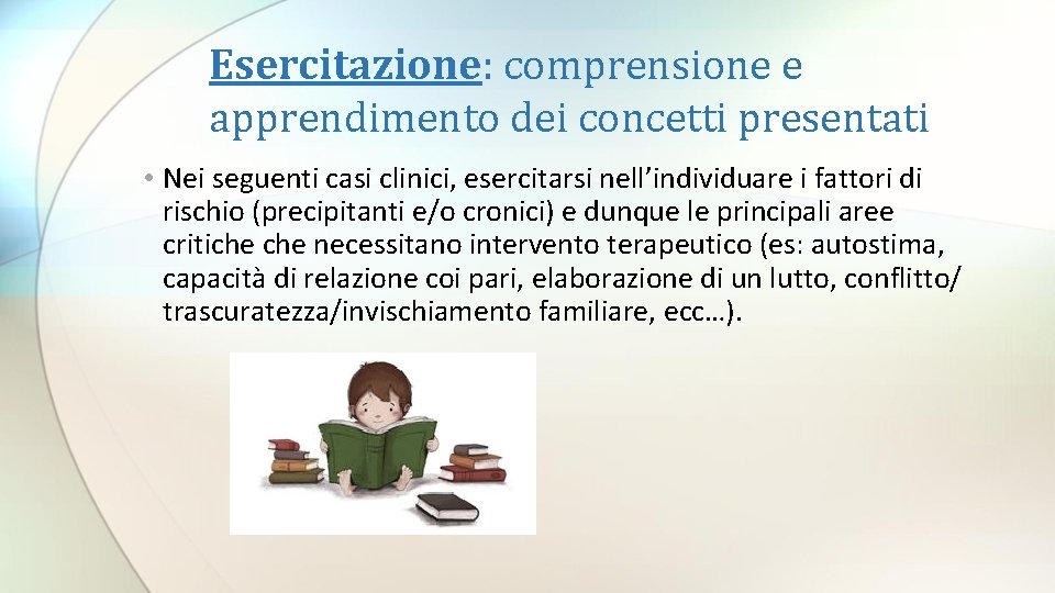 Esercitazione: comprensione e apprendimento dei concetti presentati • Nei seguenti casi clinici, esercitarsi nell’individuare