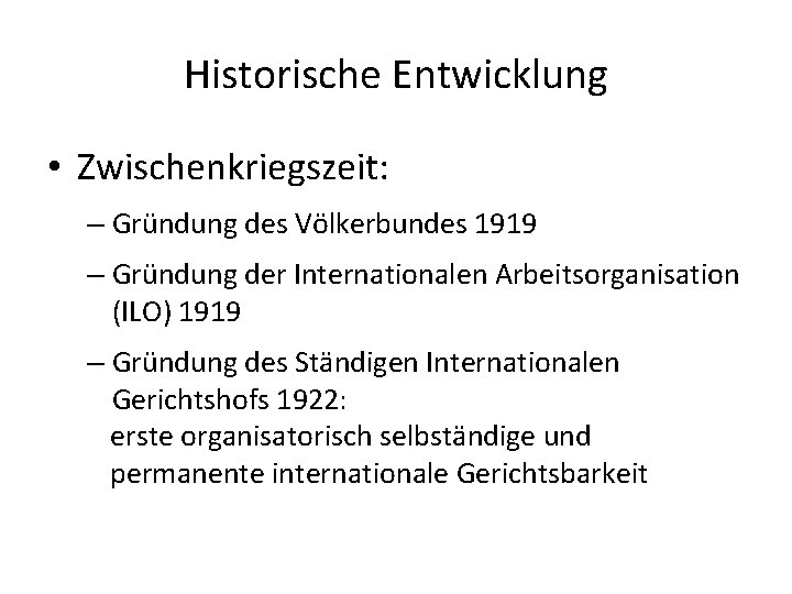 Historische Entwicklung • Zwischenkriegszeit: – Gründung des Völkerbundes 1919 – Gründung der Internationalen Arbeitsorganisation