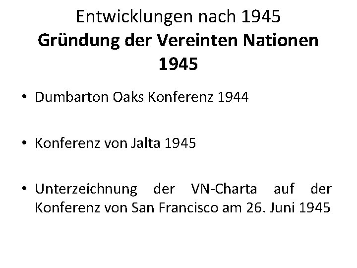 Entwicklungen nach 1945 Gründung der Vereinten Nationen 1945 • Dumbarton Oaks Konferenz 1944 •