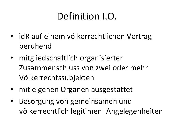 Definition I. O. • id. R auf einem völkerrechtlichen Vertrag beruhend • mitgliedschaftlich organisierter