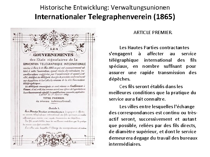 Historische Entwicklung: Verwaltungsunionen Internationaler Telegraphenverein (1865) ARTICLE PREMIER. Les Hautes Parties contractantes s'engagent à