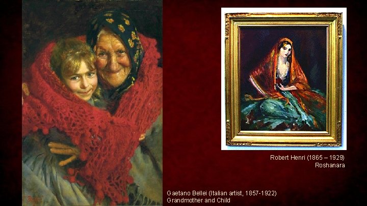 Robert Henri (1865 – 1929) Roshanara Gaetano Bellei (Italian artist, 1857 -1922) Grandmother and