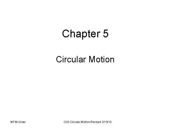 Chapter 5 Circular Motion MFMc. Graw Ch 5 -Circular Motion-Revised 2/15/10 