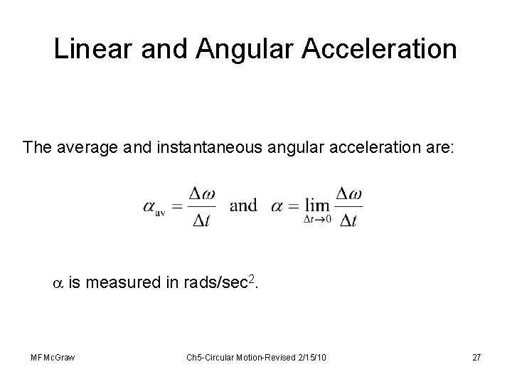 Linear and Angular Acceleration The average and instantaneous angular acceleration are: is measured in
