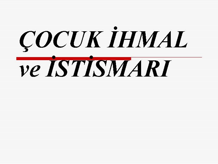 ÇOCUK İHMAL ve İSTİSMARI 