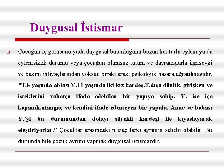 Duygusal İstismar Çocuğun iç görüsünü yada duygusal bütünlüğünü bozan her türlü eylem ya da