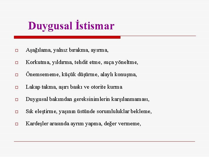 Duygusal İstismar Aşağılama, yalnız bırakma, ayırma, Korkutma, yıldırma, tehdit etme, suça yöneltme, Önemsememe, küçük